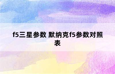 f5三星参数 默纳克f5参数对照表